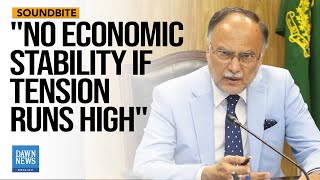 No Economic Stability If Tension Runs High: Federal Minister Ahsan Iqbal | Dawn News English