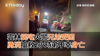 雲林民宅火警兄弟受困　勇消搶救2小時弟不幸身亡