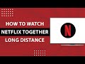 How To Watch Netflix Together Long Distance-2024