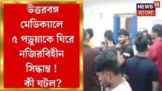 North Bengal Medical :  উত্তরবঙ্গ মেডিক্যালে ৫ পড়ুয়ােক ঘিরে নজিরবিহীন সিদ্ধান্ত !  কী ঘটল ?