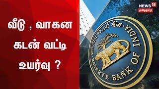 RBI Repo Rate Hike | வீடு , வாகன கடன் வட்டி உயர்வு ? | Reserve Bank Of India | Tamil News