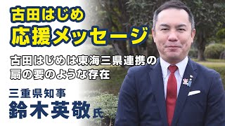 三重県知事 鈴木英敬 古田肇（はじめ）への応援メッセージ