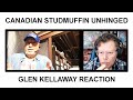 CANADIAN STUDMUFFIN UNHINGED - GLEN KELLAWAY REACTION