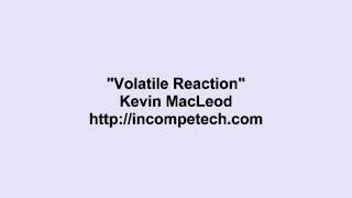 Kevin MacLeod ~ Volatile Reaction