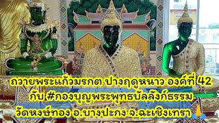 ถวายพระแก้วมรกรตปางฤดูหนาว องค์ที่ 42 วัดหงษ์ทอง อ.บางปะกง จ.ฉะเชิงเทรา กับกองบุญพระพุทธบัลลังก์ธรรม