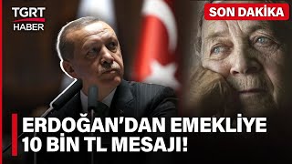 Cumhurbaşkanı Erdoğan'dan Emekli Mesajı: En Düşük Emekli Maaşını 10 Bin TL'ye Çıkardık - TGRT Haber