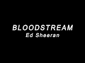 BLOODSTREAM - Ed Sheeran (lyrics)