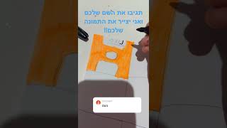 תגיבו את השם שלכם ואני יצייר לכם את התמונה!!!