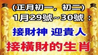 1月29號~30號（正月初一，初二）：接財神 ，迎貴人，接橫財的生肖！