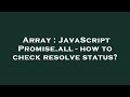 Array : JavaScript Promise.all - how to check resolve status?