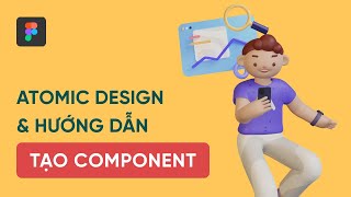 TÌM HIỂU VỀ ATOMIC DESIGN VÀ CÁCH TẠO COMPONENTS TRONG FIGMA