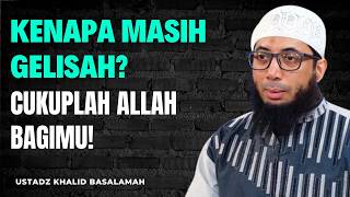 Kenapa Masih Gelisah? Cukuplah Allah Bagimu! || Ustadz Khalid Basalamah