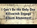 KILLSWITCH ENGAGE -  I Can’t Be the Only One (lyrics)