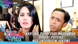 KARTIKA PUTRI JADI WARTAWAN, DIBUAT PUYENG NGE-INTERVIEW JOKOWI! - SKETSA TAWA