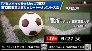 「アミノバイタル®」カップ2023 第12回関東大学サッカートーナメント大会《準々決勝》国士舘大学vs東京国際大学