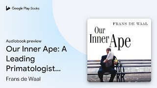 Our Inner Ape: A Leading Primatologist Explains… by Frans de Waal · Audiobook preview