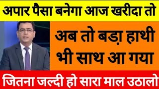 अपार पैसा बनेगा आज खरीदा तो !! जितना जल्दी हो सारा माल उठालो अब तो बडा़ हाथी भी साथ आ गया !!