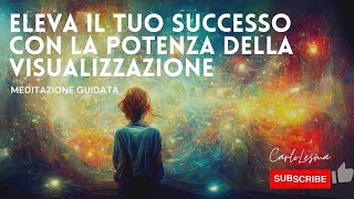 Eleva il tuo successo con la potenza della visualizzazione - Meditazione Guidata