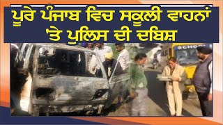 Longowal School Van Fire Effect: ਪੂਰੇ ਪੰਜਾਬ ਵਿਚ ਸਕੂਲੀ ਵਾਹਨਾਂ 'ਤੇ ਪੁਲਿਸ ਦੀ ਦਬਿਸ਼ | School Van Checking