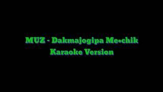 Muz - Dakmajogipa Me•chik | Karaoke