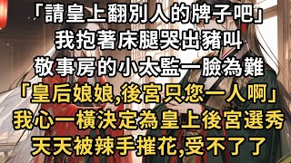 「請皇上翻別人的牌子吧」 我抱著床腿哭出豬叫， 敬事房的小太監一臉為難。 「皇后娘娘,後宮只您一人啊」 我心一橫決定為皇上後宮選秀。 天天被辣手摧花,受不了了。