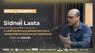 SIDNEI LASTA | T04 EP12 PAPO DE BALCÃO  O campo de batalha para vendedores no material de construção