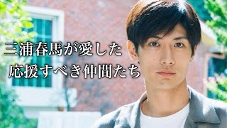 【感涙】三浦春馬が愛した数多くの仲間たち　haruma miura forever