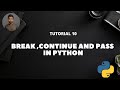 Tutorial 10 : Break Continue & Pass in Python