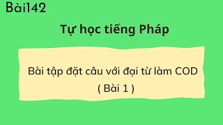 Bài 142  - Tự học tiếng Pháp - Bài tập đặt câu với đại từ làm COD -