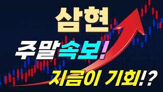 [삼현 주가전망] 주말속보!! 지금이 기회?!