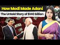 How Modi Made Adani: The Untold Story of $140 Billion