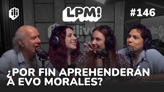 LPM #146 | ¿POR FIN APREHENDERÁN A EVO MORALES?