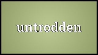 Untrodden Meaning