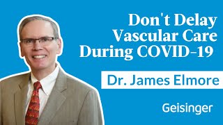 Dr. James Elmore: Don't Delay Your Vascular Care