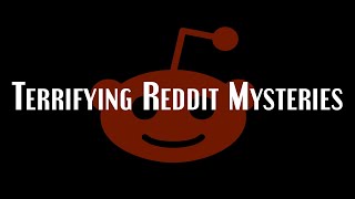 Terrifying Reddit Mysteries