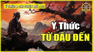 Ý Thức từ đâu mà đến? | Ý Thức và Cái Tuyệt Đối – phần 2