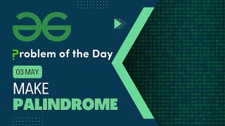 Make Palindrome | 03 May POTD | C++ | Geeks for Geeks Problem of the Day