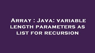 Array : Java: variable length parameters as list for recursion