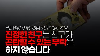 (※시청자댓글) 진정한 친구는 친구가 곤란할 수 있는 부탁을 하지 않습니다. 그리고 친한 친구일수록 돈 얘기는 하지 않는 겁니다. 돈은 은행에서 빌리는 거구요.