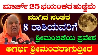 ನಾಳೆ ಮಾರ್ಚ್ 25 ಭಯಂಕರ ಹುಣ್ಣಿಮೆಮುಗಿದ ನಂತರ 8 ರಾಶಿಯವರ ಬಾಳಲ್ಲಿ ಶ್ರೀಮಂತಿಕೆಯ ಪ್ರವೇಶ ಆಗರ್ಭ ಶ್ರೀಮಂತರಾಗುತ್ತೀರ!