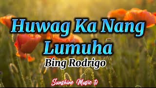 Huwag Ka Nang Lumuha (Bing Rodrigo) with Lyrics