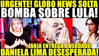 URGENTE! JANJA ENTREGA A VERDADE! GLOBO SOLTA BOMBA SOBRE LULA! DANIELA LIMA DESESPERADA!