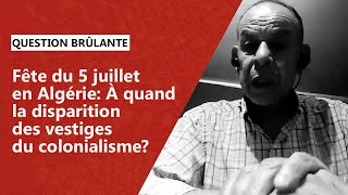 Fête du 5 juillet en Algérie: À quand la disparition des vestiges du colonialisme?