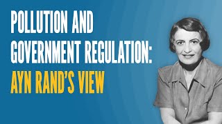 Pollution and Government Regulation: Ayn Rand's View