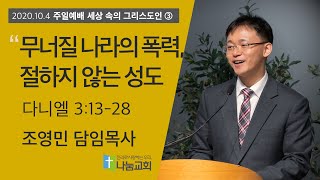 20201004 [주일예배] (세그3) 무너질 나라의 폭력, 절하지 않는 성도(단3:13-28) - 조영민 목사