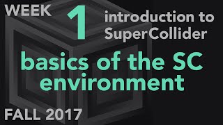 Basics of the SC Environment - Week 1 Fall 2017 MUS 499C - Intro to SuperCollider