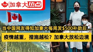 当中国网友得知加拿大每周发$500疫情补助后…… | 疫情越重，措施越松？加拿大“放松边境”，还取消这些事