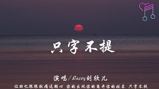 只字不提 - Lacey劉欣兒『讓回憶狠狠揪痛這顆心，你的出現你的離開你的姓名 只字不提』【動態歌詞Lyrics|高音質|video】