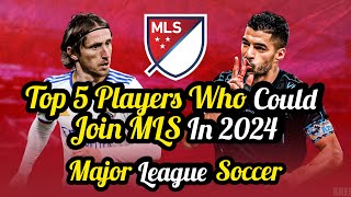 Top 5 Players Who Could Join MLS In 2024 | Major League Soccer
