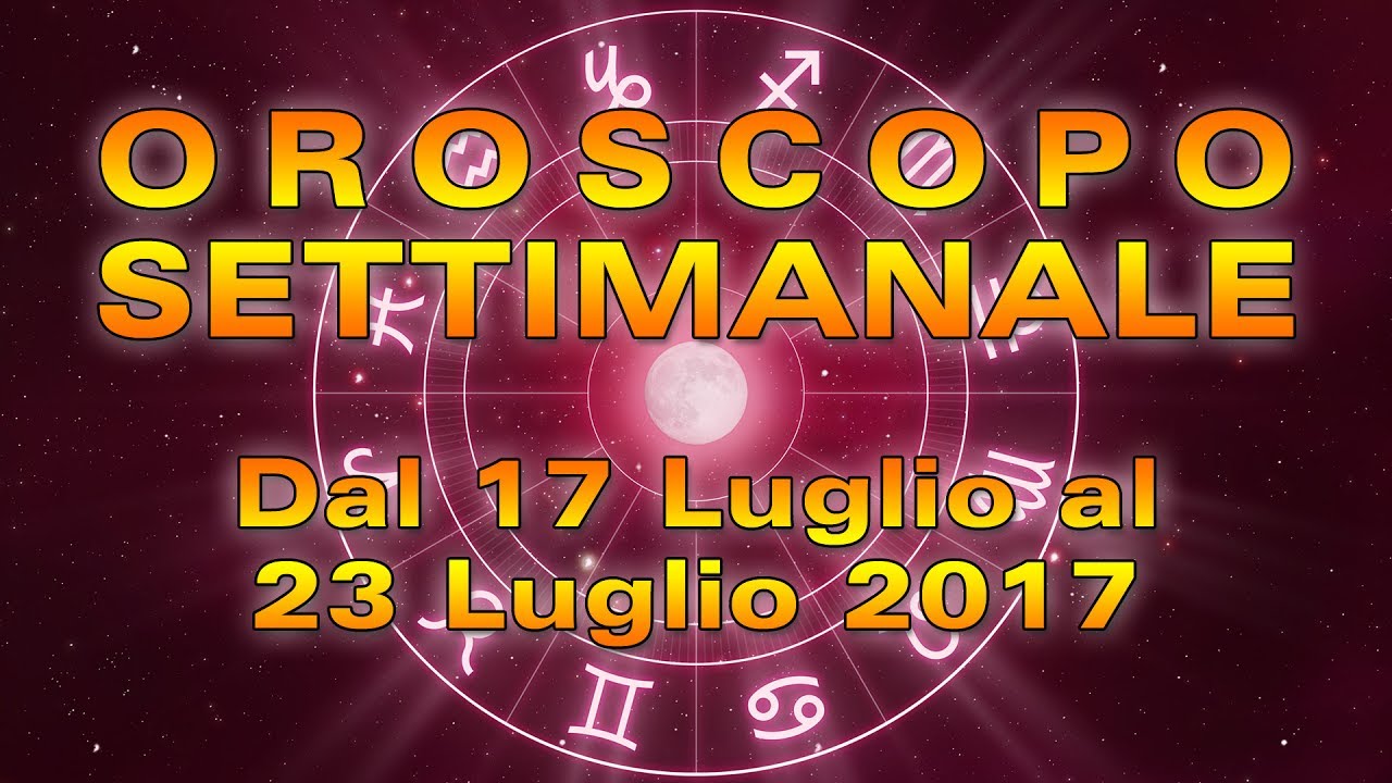 Oroscopo Settimanale Dal 17 Al 23 Luglio 2017 - YouTube